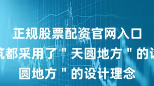 正规股票配资官网入口许多建筑都采用了＂天圆地方＂的设计理念