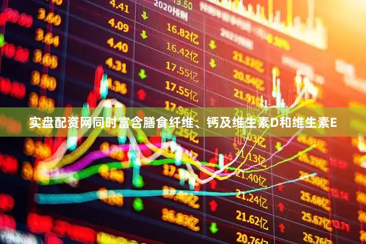 实盘配资网同时富含膳食纤维、钙及维生素D和维生素E