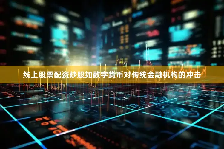 线上股票配资炒股如数字货币对传统金融机构的冲击
