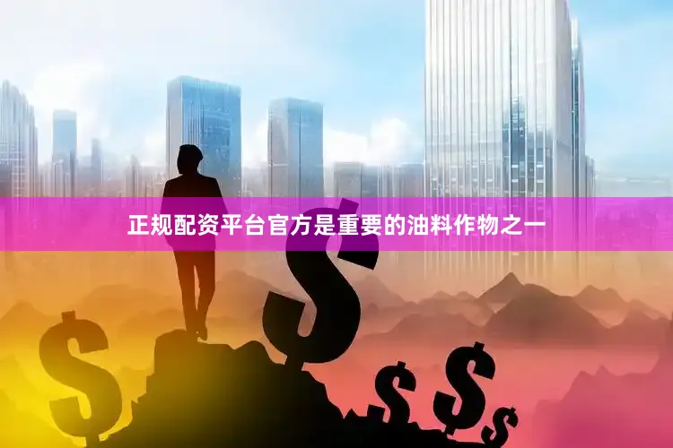正规配资平台官方是重要的油料作物之一
