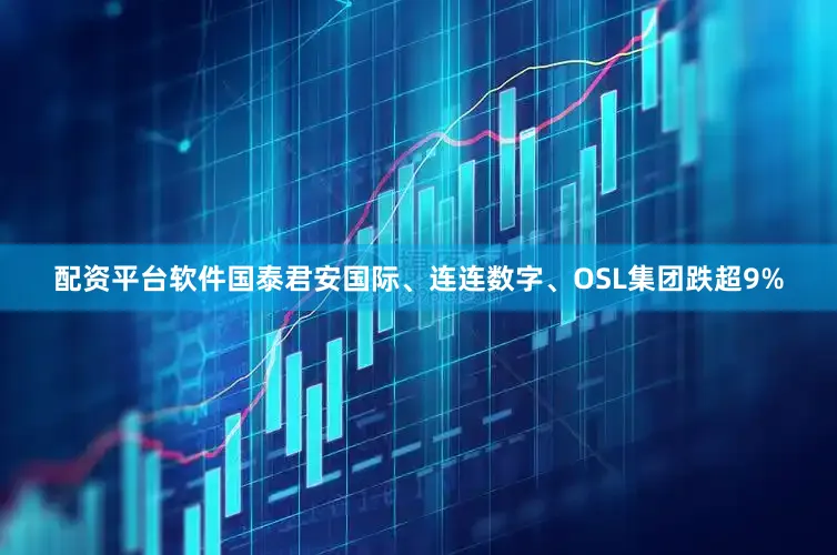 配资平台软件国泰君安国际、连连数字、OSL集团跌超9%