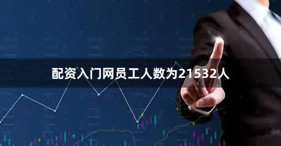 配资入门网员工人数为21532人